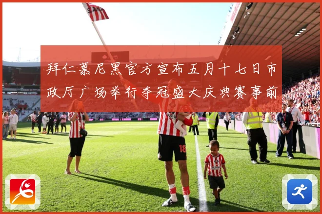 拜仁慕尼黑官方宣布五月十七日市政厅广场举行夺冠盛大庆典赛事前瞻：最新赛事动态与深度分析