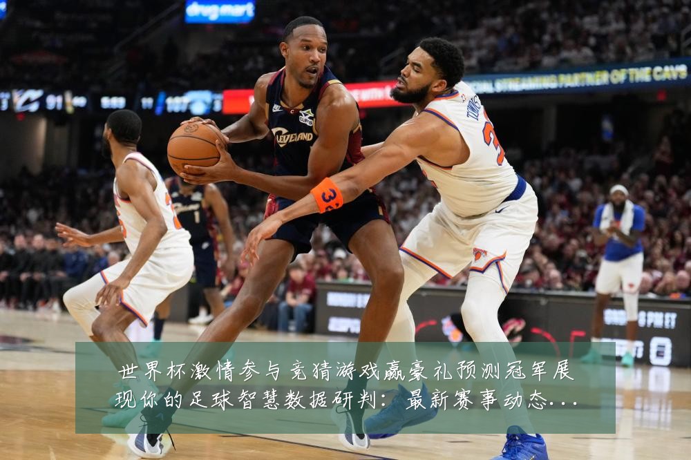 世界杯激情参与竞猜游戏赢豪礼预测冠军展现你的足球智慧数据研判：最新赛事动态与深度分析