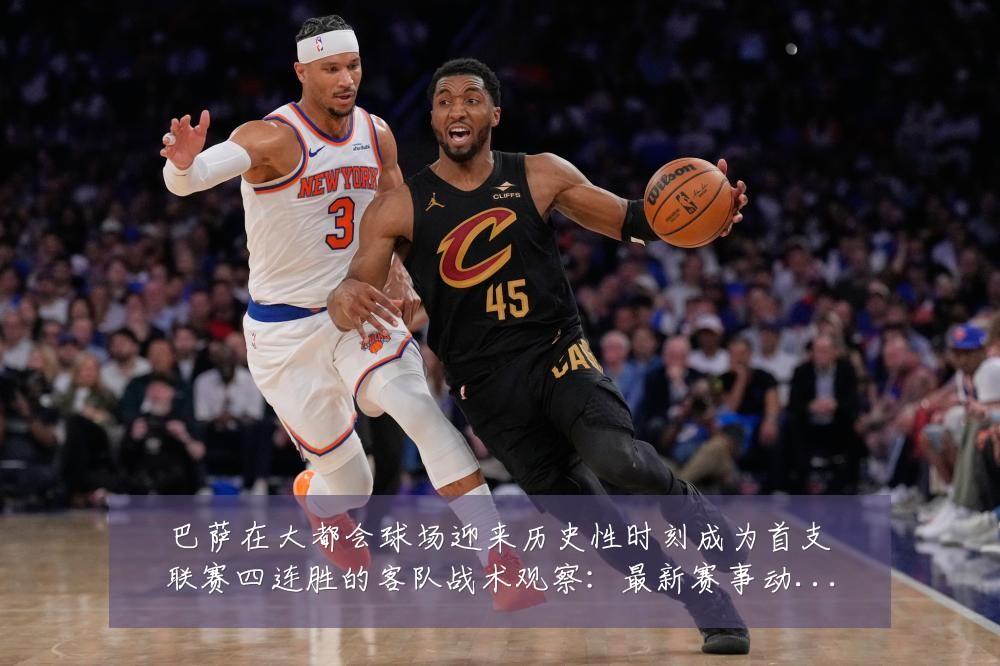 巴萨在大都会球场迎来历史性时刻成为首支联赛四连胜的客队战术观察:最新赛事动态与深度分析